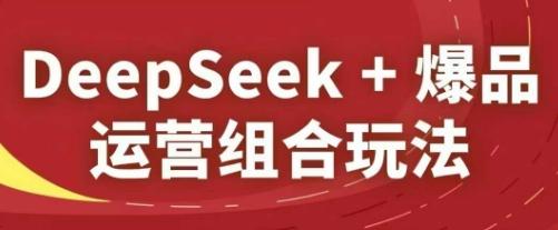 DeepSeek+爆品运营组合玩法，2025淘系精品课客创社 - 专注互联网轻资产创业及网络项目资源整合与分享客创社 - 专注互联网轻资产创业及网络项目资源整合与分享