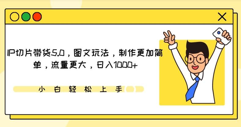 IP切片带货5.0，图文玩法，制作更加简单，流量更大，日入1000+【揭秘】客创社 - 专注互联网轻资产创业及网络项目资源整合与分享客创社 - 专注互联网轻资产创业及网络项目资源整合与分享