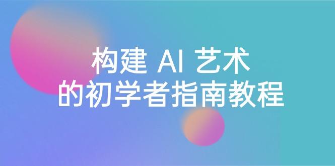 Stable Diffusion 101：构建 AI 艺术的初学者指南教程-16节课-中英字幕客创社 - 专注互联网轻资产创业及网络项目资源整合与分享客创社 - 专注互联网轻资产创业及网络项目资源整合与分享