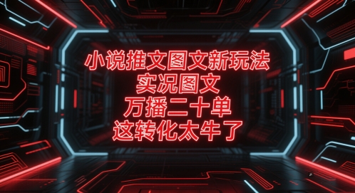 小说推文图文新玩法，实况图文，万播二十单，这转化太牛了！-客创社 - 专注互联网轻资产创业及网络项目资源整合与分享客创社-免费且强大的项目分享网站！