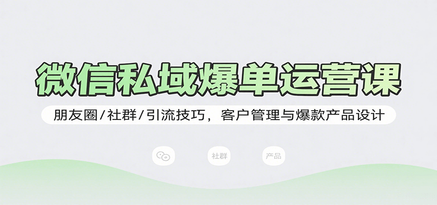 微信私域爆单运营课：朋友圈/社群/引流技巧，客户管理与爆款产品设计-客创社 - 专注互联网轻资产创业及网络项目资源整合与分享客创社-免费且强大的项目分享网站！