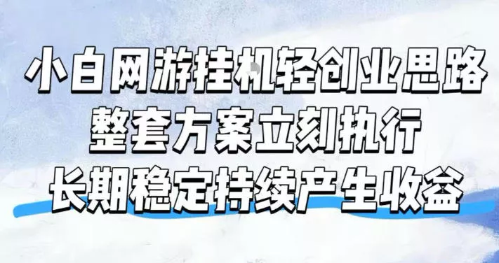 小白网游挂G轻创业思路，整套闭环操作方案直接执行，不用久坐屏幕前持续产生收益，每天单机1k+【揭秘】 《鱼见海科技》-鱼见海资源网-免费PHP网站源码模板,插件软件网创AI智能体资源分享平台！