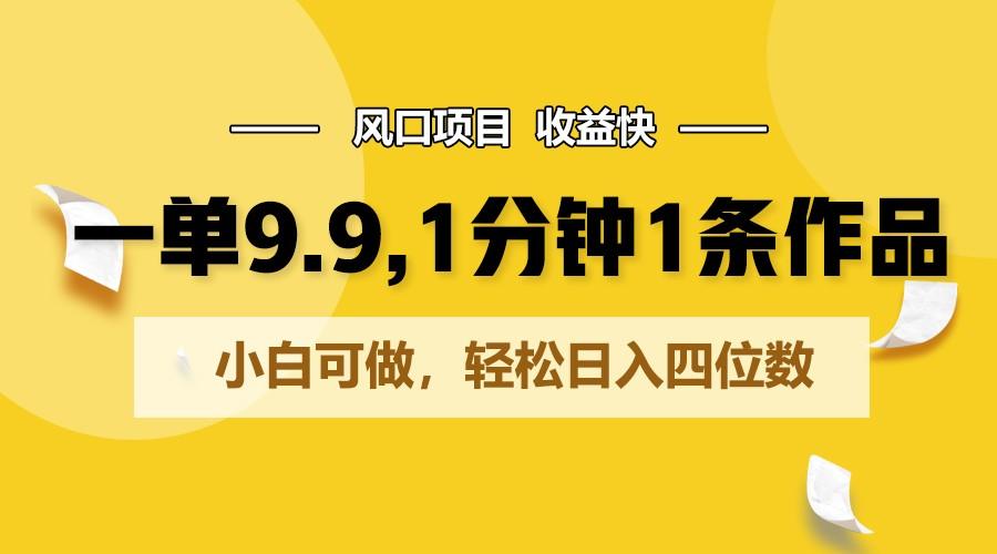 一单9.9，1分钟1条作品，小白可做，轻松日入四位数客创社 - 专注互联网轻资产创业及网络项目资源整合与分享客创社 - 专注互联网轻资产创业及网络项目资源整合与分享