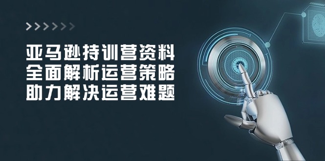 亚马逊持训营资料，全面解析运营策略，助力解决运营难题客创社 - 专注互联网轻资产创业及网络项目资源整合与分享客创社 - 专注互联网轻资产创业及网络项目资源整合与分享