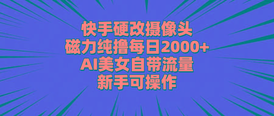 快手硬改摄像头，磁力纯撸每日2000+，AI美女自带流量，新手可操作客创社 - 专注互联网轻资产创业及网络项目资源整合与分享客创社 - 专注互联网轻资产创业及网络项目资源整合与分享