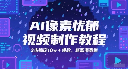 AI像素忧郁视频制作教程，3步搞定10w+爆款，新蓝海赛道-客创社 - 专注互联网轻资产创业及网络项目资源整合与分享客创社-免费且强大的项目分享网站！