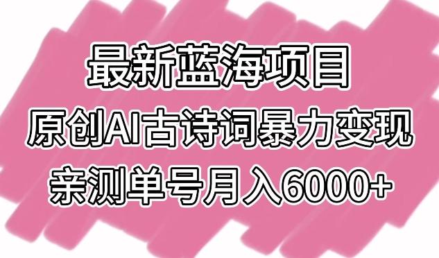 最新蓝海项目，原创AI古诗词暴力变现，亲测单号月入6000+【揭秘】客创社 - 专注互联网轻资产创业及网络项目资源整合与分享客创社 - 专注互联网轻资产创业及网络项目资源整合与分享