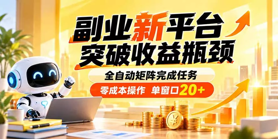 副业新平台，突破收益瓶颈 全自动矩阵完成任务 零成本操作，单窗口20+-鱼见海资源网-免费PHP网站源码模板,插件软件网创AI智能体资源分享平台！
