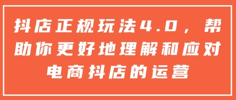 抖店正规玩法4.0，帮助你更好地理解和应对电商抖店的运营客创社 - 专注互联网轻资产创业及网络项目资源整合与分享客创社 - 专注互联网轻资产创业及网络项目资源整合与分享