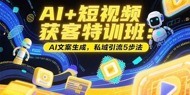 （15441期）AI+短视频获客特训班：账号定位技巧，AI文案生成，私域引流5步法-客创社 - 专注互联网轻资产创业及网络项目资源整合与分享客创社-免费且强大的项目分享网站！