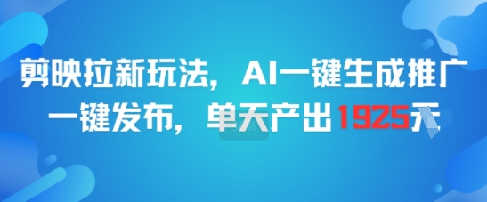 剪映拉新玩法，AI一键生成推广，一键发布，单天最高产出1925-客创社 - 专注互联网轻资产创业及网络项目资源整合与分享客创社-免费且强大的项目分享网站！