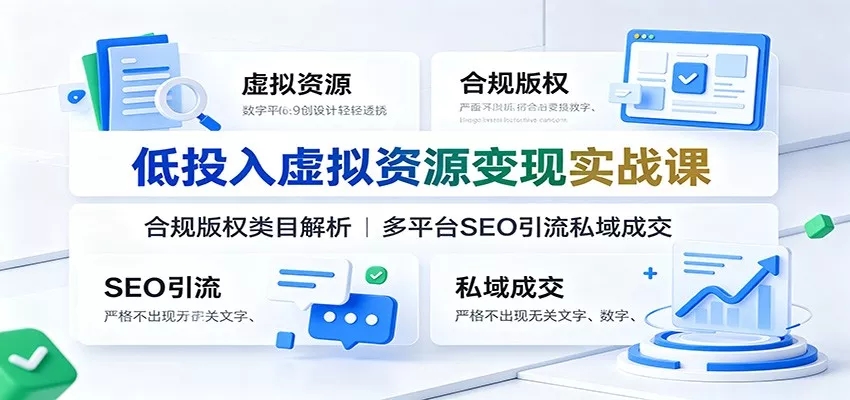低投入虚拟资源变现实战课：合规版权类目解析，多平台SEO引流私域成交客创社区-专注互联网轻资产资源整合与分享客创社区-专注互联网轻资产资源整合与分享