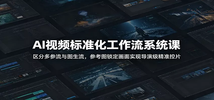 AI视频标准化工作流系统课：区分多参流与图生流，参考图锁定画面实现导演级精准控片客创社区-专注互联网轻资产资源整合与分享客创社区-专注互联网轻资产资源整合与分享