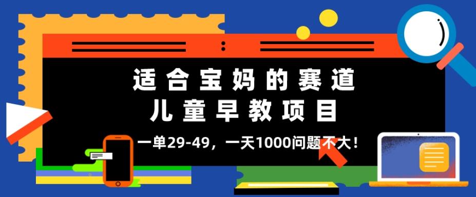 适合宝妈的赛道，儿童早教项目，一单29-49，一天1000问题不大！客创社 - 专注互联网轻资产创业及网络项目资源整合与分享客创社 - 专注互联网轻资产创业及网络项目资源整合与分享
