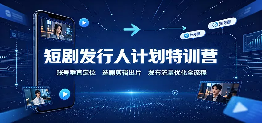 短剧发行人计划特训营：账号垂直定位，选剧剪辑出片，发布流量优化全流程 《鱼见海科技》-鱼见海资源网-免费PHP网站源码模板,插件软件网创AI智能体资源分享平台！