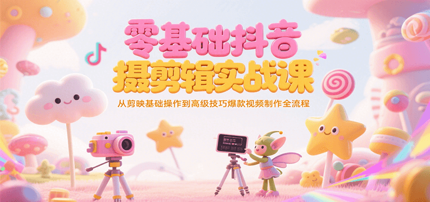 零基础抖音短视频拍摄剪辑实战课，从剪映基础操作到高级技巧爆款视频制作全流程-客创社 - 专注互联网轻资产创业及网络项目资源整合与分享客创社-免费且强大的项目分享网站！