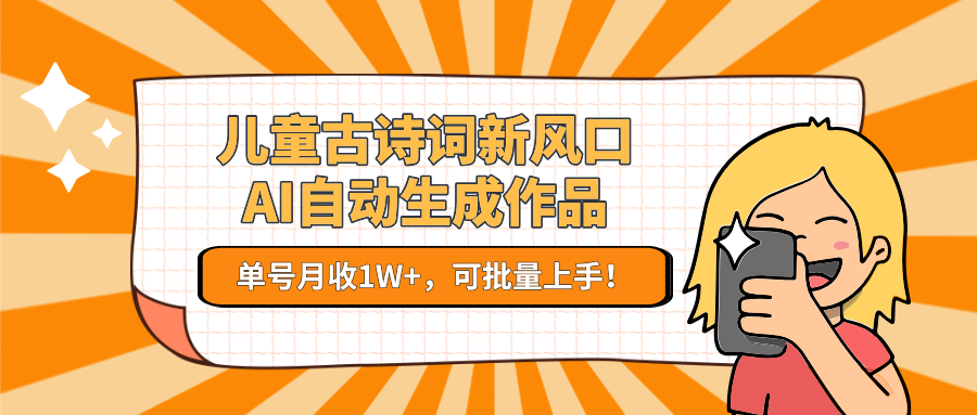 儿童古诗词新风口！AI自动生成作品，单号月收1W+，可批量上手！-客创社 - 专注互联网轻资产创业及网络项目资源整合与分享客创社-免费且强大的项目分享网站！