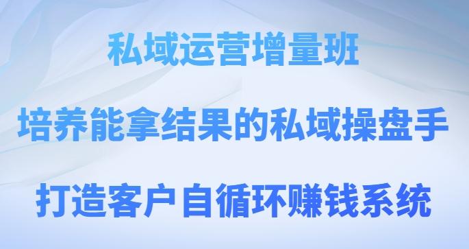 私域运营增量班，培养能拿结果的私域操盘手，打造客户自循环赚钱系统客创社 - 专注互联网轻资产创业及网络项目资源整合与分享客创社 - 专注互联网轻资产创业及网络项目资源整合与分享