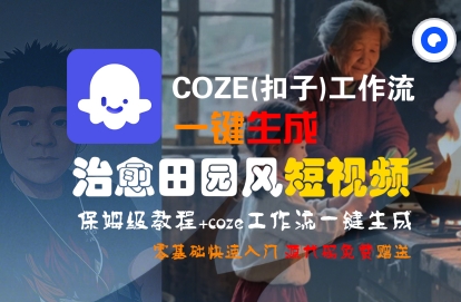COZE(扣子)工作流一键在所治愈田园风短视频，保姆级教程，零基础快速入门-客创社 - 专注互联网轻资产创业及网络项目资源整合与分享客创社-免费且强大的项目分享网站！