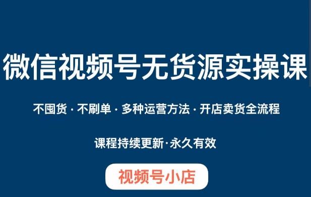 微信视频号小店无货源实操课程，​不囤货·不刷单·多种运营方法·开店卖货全流程客创社 - 专注互联网轻资产创业及网络项目资源整合与分享客创社 - 专注互联网轻资产创业及网络项目资源整合与分享