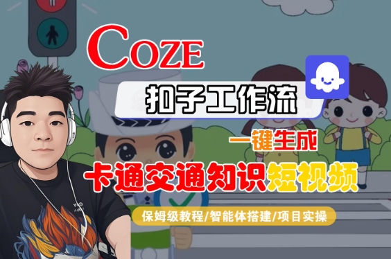 COZE扣子工作流一键生成卡通交通知识短视频，保姆级教程-智能体搭建-项目实操-客创社 - 专注互联网轻资产创业及网络项目资源整合与分享客创社-免费且强大的项目分享网站！