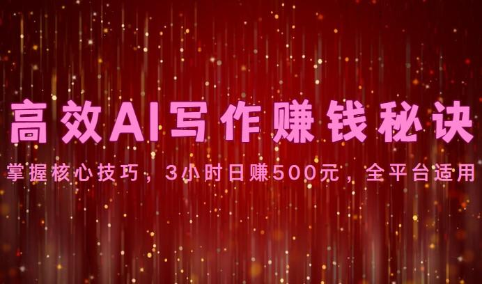 高效AI写作赚钱秘诀：掌握核心技巧，3小时日赚500元，全平台适用客创社 - 专注互联网轻资产创业及网络项目资源整合与分享客创社 - 专注互联网轻资产创业及网络项目资源整合与分享