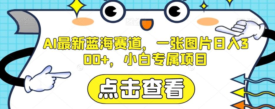 AI最新蓝海赛道，一张图片日入300+，小白专属项目【揭秘】客创社 - 专注互联网轻资产创业及网络项目资源整合与分享客创社 - 专注互联网轻资产创业及网络项目资源整合与分享