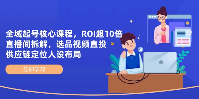 全域起号核心课程，ROI超10倍直播间拆解，选品直投，供应链定位人设布局客创社 - 专注互联网轻资产创业及网络项目资源整合与分享客创社 - 专注互联网轻资产创业及网络项目资源整合与分享