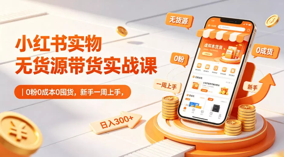 小红书实物无货源带货实战课｜0粉0成本0囤货，新手一周上手，日入300+(更新0812) 《鱼见海科技》-鱼见海资源网-免费PHP网站源码模板,插件软件网创AI智能体资源分享平台！