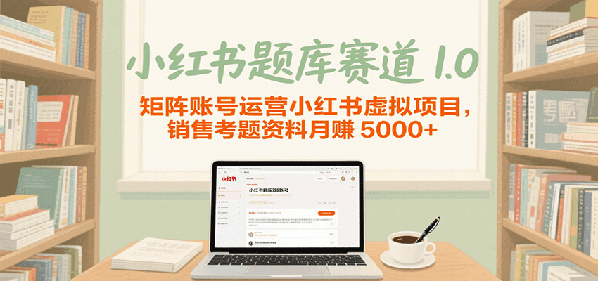 小红书题库赛道1.0，矩阵账号运营小红书虚拟项目，销售行业资格证考题资料月赚5000+-客创社 - 专注互联网轻资产创业及网络项目资源整合与分享客创社-免费且强大的项目分享网站！