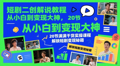 短剧二创解说教程，从小白到变现大神，20节满满干货实操课程，解锁短剧变现秘籍-客创社 - 专注互联网轻资产创业及网络项目资源整合与分享客创社-免费且强大的项目分享网站！