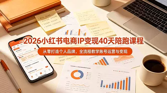 2026小红书电商IP变现40天陪跑课程-11期，从零打造个人品牌，全流程教学账号运营与变现客创社区-专注互联网轻资产资源整合与分享客创社区-专注互联网轻资产资源整合与分享