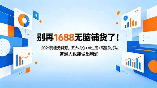 别再1688无脑铺货了！2026淘宝无货源，五大核心+AI生图+高溢价打法，普通人也能做出利润客创社区-专注互联网轻资产资源整合与分享客创社区-专注互联网轻资产资源整合与分享