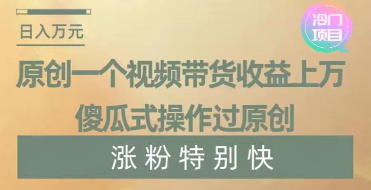 原创一个视频带货收益上万，傻瓜式操作过原创，几分钟做一个视频涨粉特别快【揭秘】客创社 - 专注互联网轻资产创业及网络项目资源整合与分享客创社 - 专注互联网轻资产创业及网络项目资源整合与分享