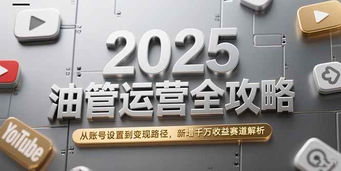 （15232期）2025油管运营全攻略，从账号设置到变现路径，新增千万收益赛道解析-客创社 - 专注互联网轻资产创业及网络项目资源整合与分享客创社-免费且强大的项目分享网站！