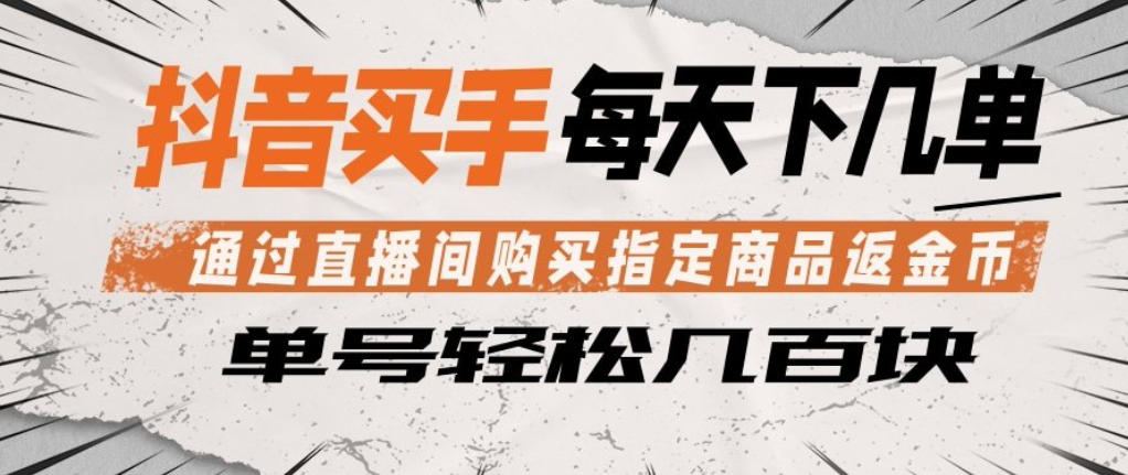 抖音买手通过直播间购买指定商品返金币，每天几单，轻松日入几张【揭秘】-鱼见海资源网-免费PHP网站源码模板,插件软件网创AI智能体资源分享平台！