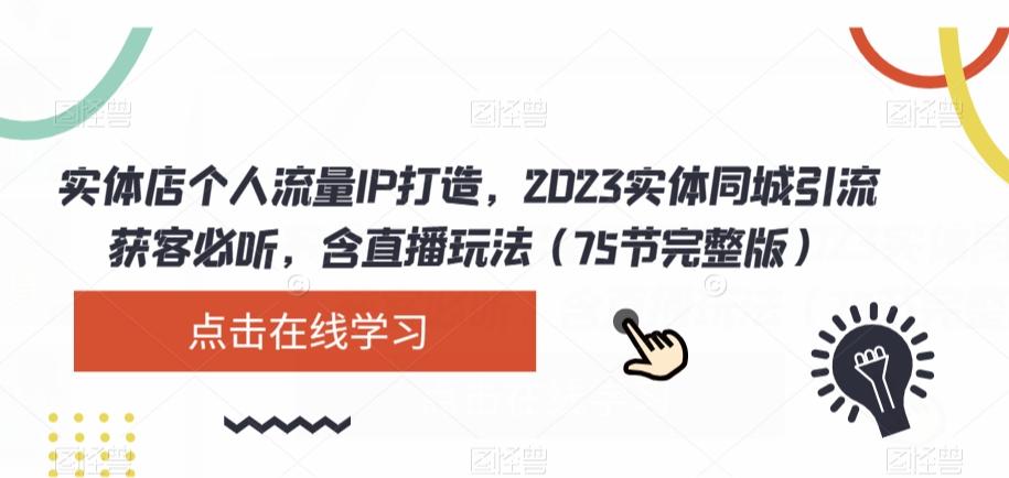 实体店个人流量IP打造，2023实体同城引流获客必听，含直播玩法（75节完整版）客创社 - 专注互联网轻资产创业及网络项目资源整合与分享客创社 - 专注互联网轻资产创业及网络项目资源整合与分享