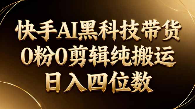 26年最新快手AI黑科技带货，0粉0剪辑，纯搬运，日入四位数客创社区-专注互联网轻资产资源整合与分享客创社区-专注互联网轻资产资源整合与分享