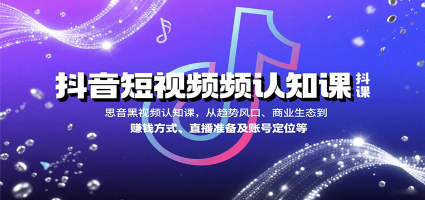抖音短视频认知课，从趋势风口、商业生态到赚钱方式、直播准备及账号定位等-客创社 - 专注互联网轻资产创业及网络项目资源整合与分享客创社-免费且强大的项目分享网站！