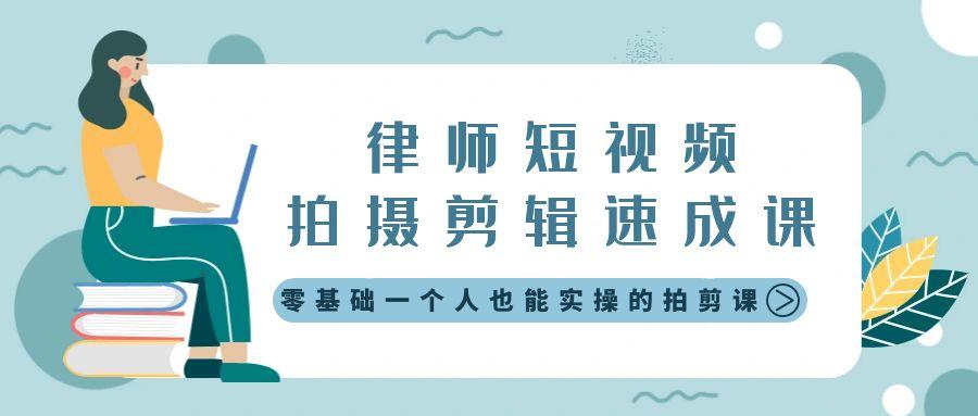 律师短视频拍摄剪辑速成课，零基础一个人也能实操的拍剪课-无水印客创社 - 专注互联网轻资产创业及网络项目资源整合与分享客创社 - 专注互联网轻资产创业及网络项目资源整合与分享
