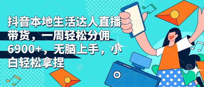 抖音本地生活达人直播带货，一周轻松分佣6900+，无脑上手，小白轻松拿捏【揭秘】客创社 - 专注互联网轻资产创业及网络项目资源整合与分享客创社 - 专注互联网轻资产创业及网络项目资源整合与分享