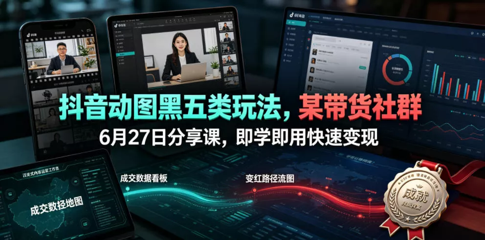 抖音动图黑五类玩法，某带货社群6月27日分享课，即学即用快速变现客创社区-专注互联网轻资产资源整合与分享客创社区-专注互联网轻资产资源整合与分享