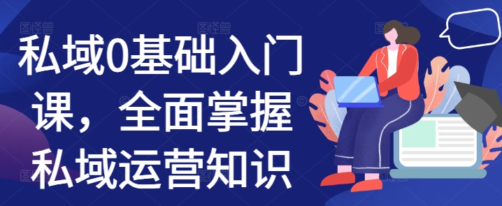 私域0基础入门课，全面掌握私域运营知识客创社 - 专注互联网轻资产创业及网络项目资源整合与分享客创社 - 专注互联网轻资产创业及网络项目资源整合与分享