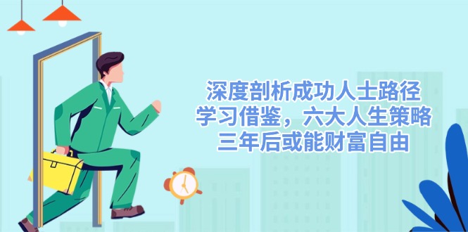 深度剖析成功人士路径，学习借鉴，六大人生策略，三年后或能财富自由客创社 - 专注互联网轻资产创业及网络项目资源整合与分享客创社 - 专注互联网轻资产创业及网络项目资源整合与分享