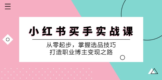 小红书买手实战课：从零起步，掌握选品技巧，打造职业博主变现之路客创社 - 专注互联网轻资产创业及网络项目资源整合与分享客创社 - 专注互联网轻资产创业及网络项目资源整合与分享