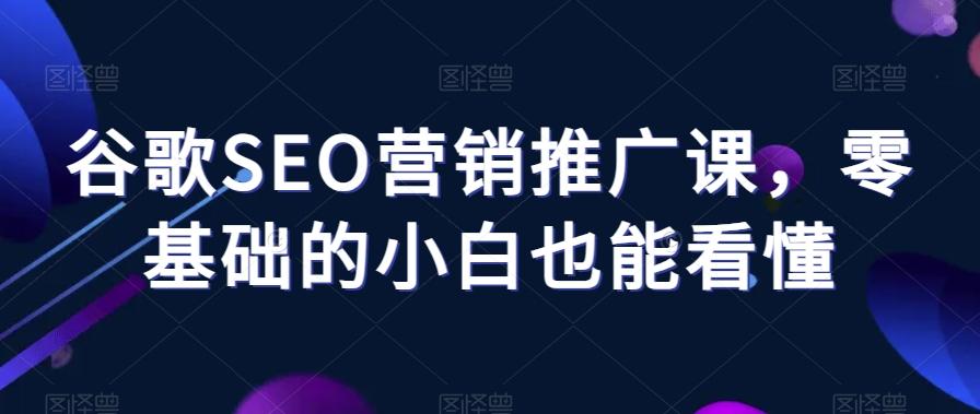 谷歌SEO营销推广课，零基础的小白也能看懂客创社 - 专注互联网轻资产创业及网络项目资源整合与分享客创社 - 专注互联网轻资产创业及网络项目资源整合与分享