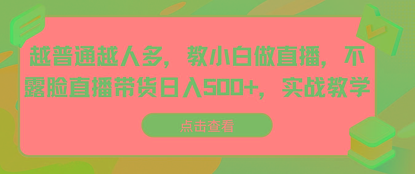 越普通越人多，教小白做直播，不露脸直播带货日入500+，实战教学客创社 - 专注互联网轻资产创业及网络项目资源整合与分享客创社 - 专注互联网轻资产创业及网络项目资源整合与分享