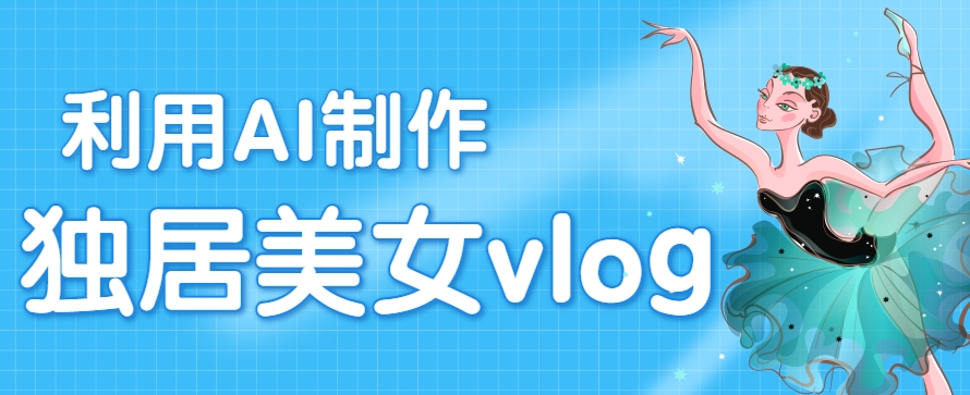 利用AI制作独居美女vlog短视频，零门槛轻松做爆款，22条作品涨粉33万-客创社 - 专注互联网轻资产创业及网络项目资源整合与分享客创社-免费且强大的项目分享网站！