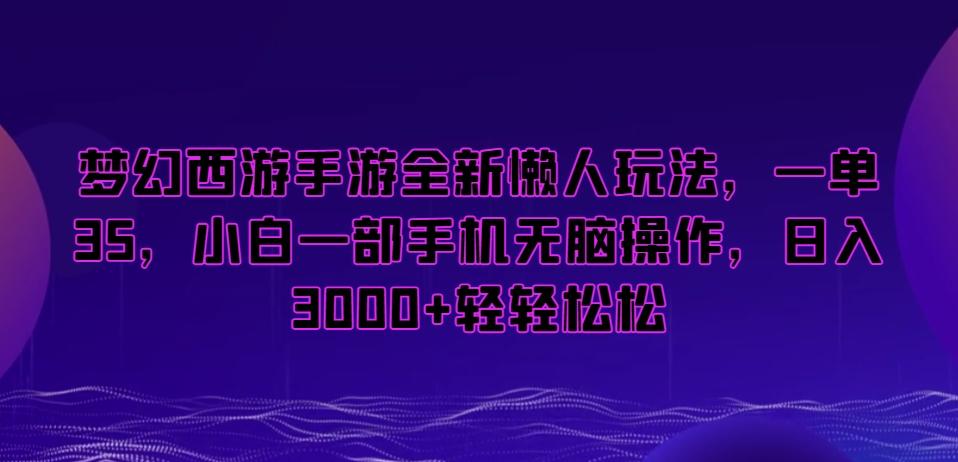 梦幻西游手游全新懒人玩法，一单35，小白一部手机无脑操作，日入3000+轻轻松松【揭秘】客创社 - 专注互联网轻资产创业及网络项目资源整合与分享客创社 - 专注互联网轻资产创业及网络项目资源整合与分享