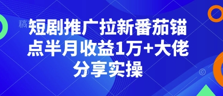 短剧推广拉新番茄锚点半月收益1万+大佬分享实操客创社 - 专注互联网轻资产创业及网络项目资源整合与分享客创社 - 专注互联网轻资产创业及网络项目资源整合与分享